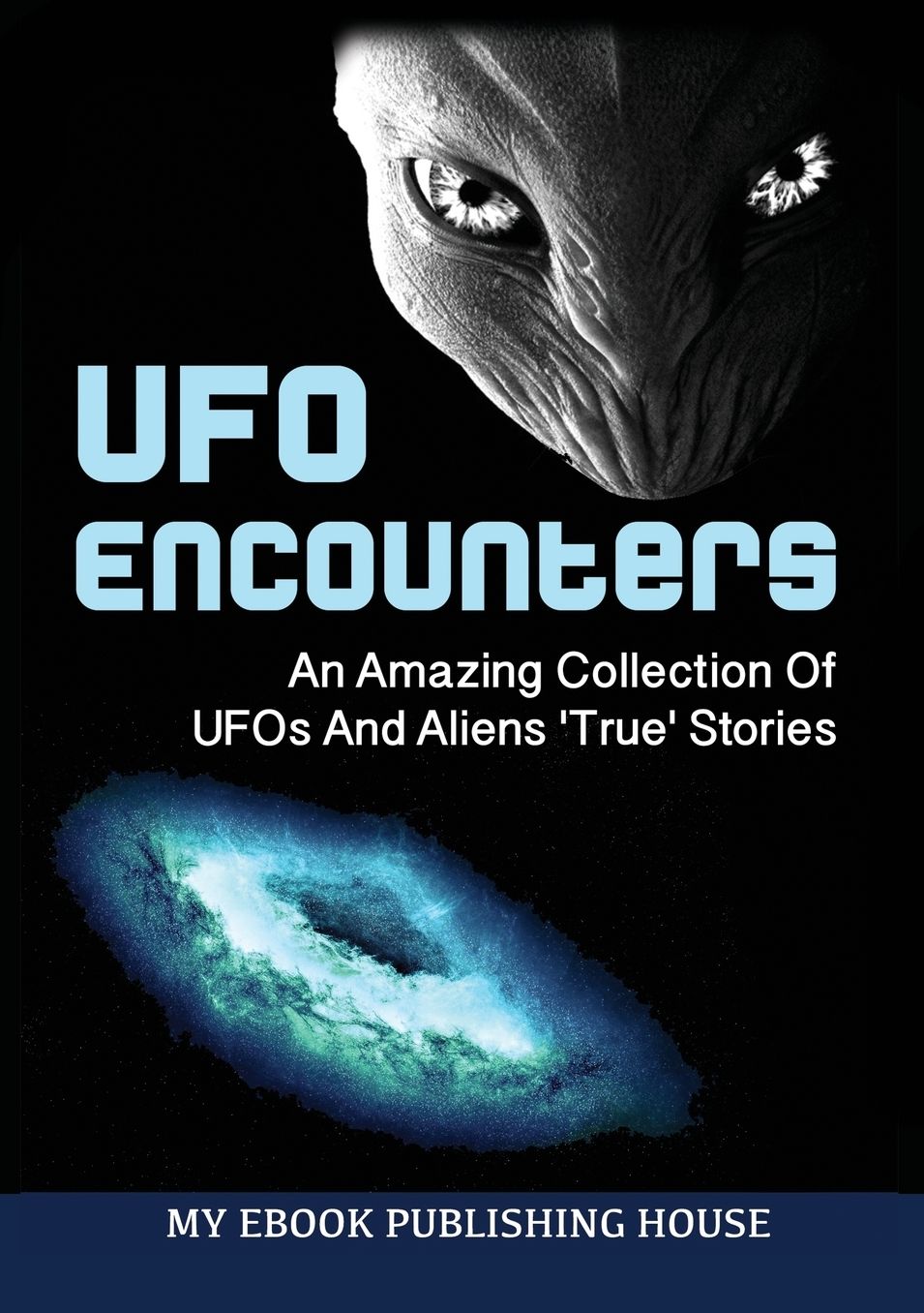 UFO Encounters: An Amazing Collection Of UFOs And Aliens 'True' Stories (UFOs, Aliens, Conspiracy, Alien Abduction)