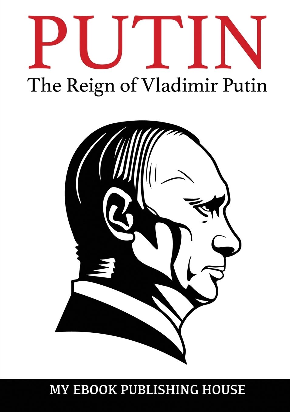 Putin - The Reign of Vladimir Putin: An Unauthorized Biography