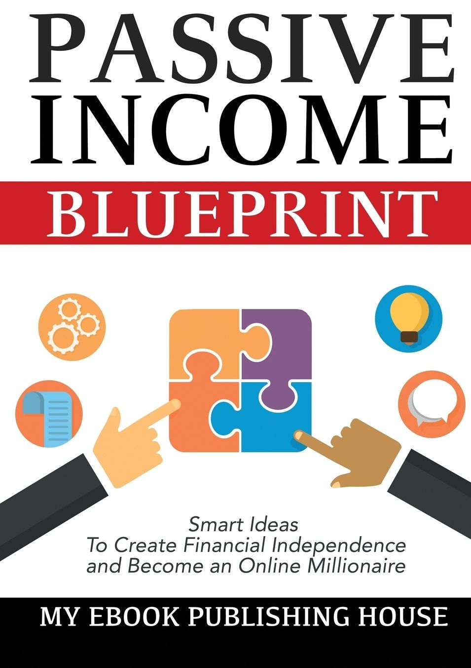 Passive Income Blueprint: Smart Ideas To Create Financial Independence and Become an Online Millionaire