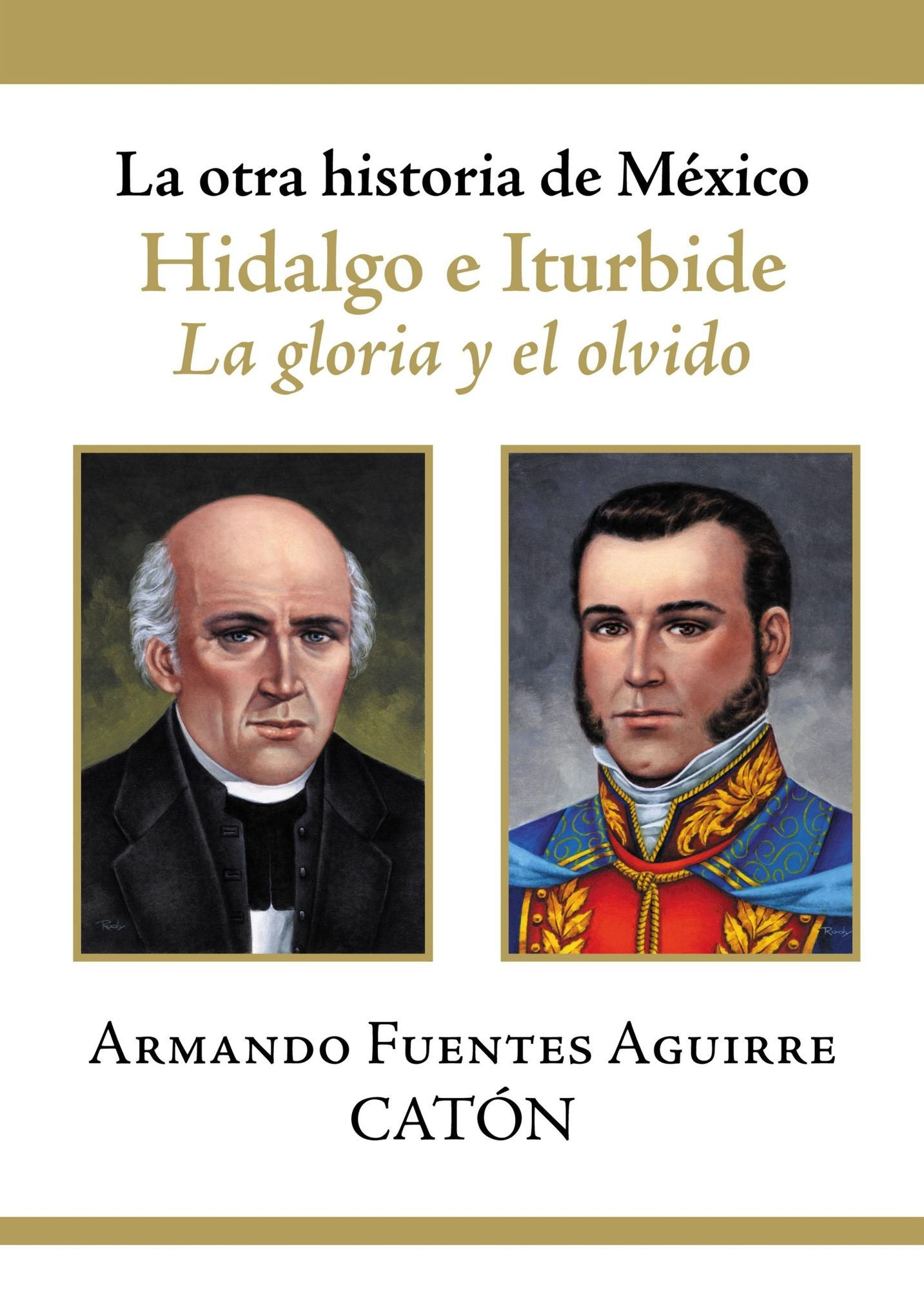 La otra historia de México. Hidalgo e Iturbide: La gloria y el olvido