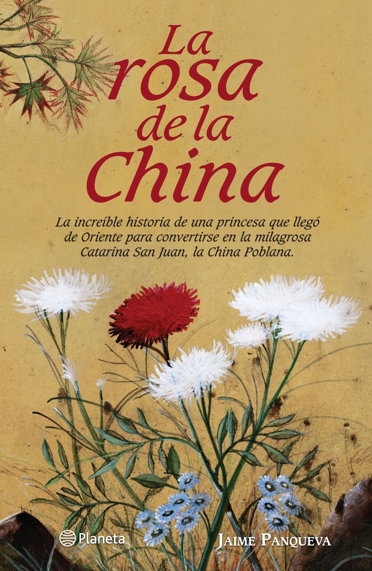 La rosa de la china: La increible historia de una princesa que llegó de Oriente para convertirse en la milagrosa Catarina San Juan, la China Poblana