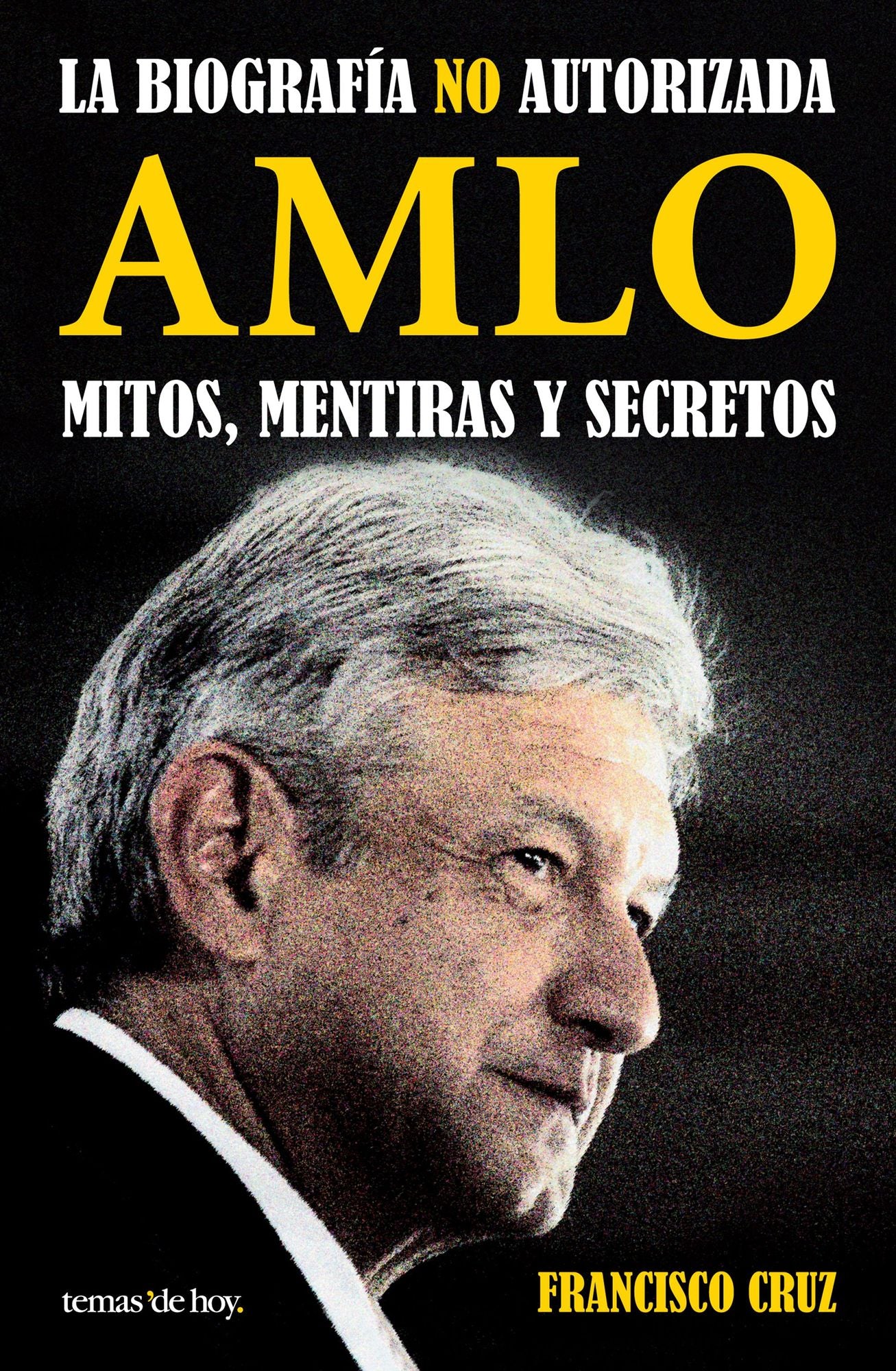 AMLO. Mitos, mentiras y secretos: La biografía NO autorizada