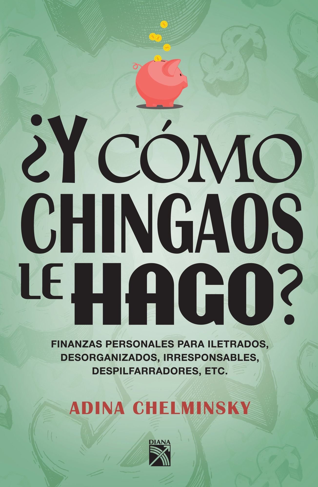Y cómo chingaos le hago?: Finanzas personales para iletrados, desorganizados, despilfarradores, etc.