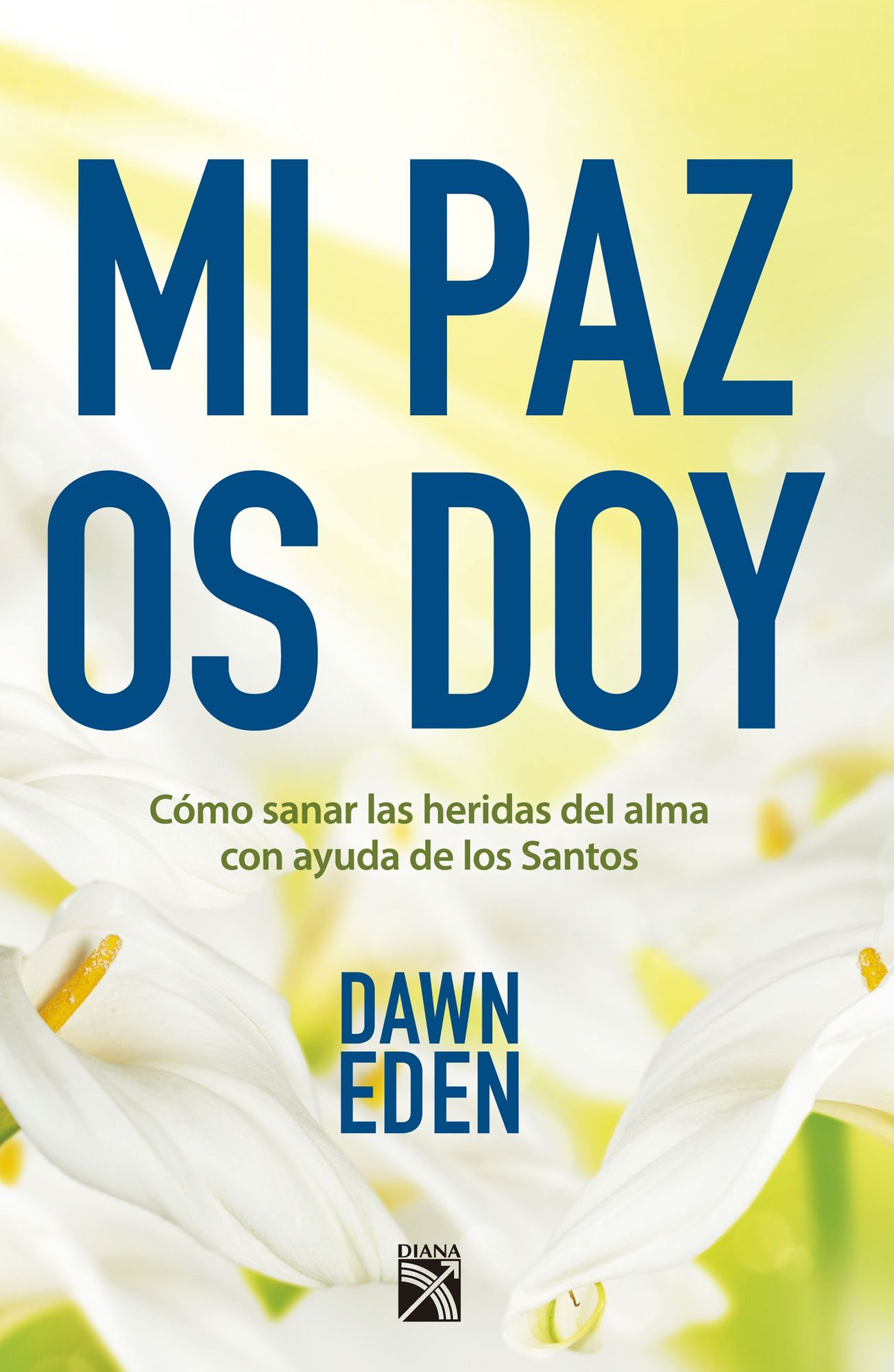Mi paz os doy: Cómo sanar las heridas del alma con ayuda de los Santos