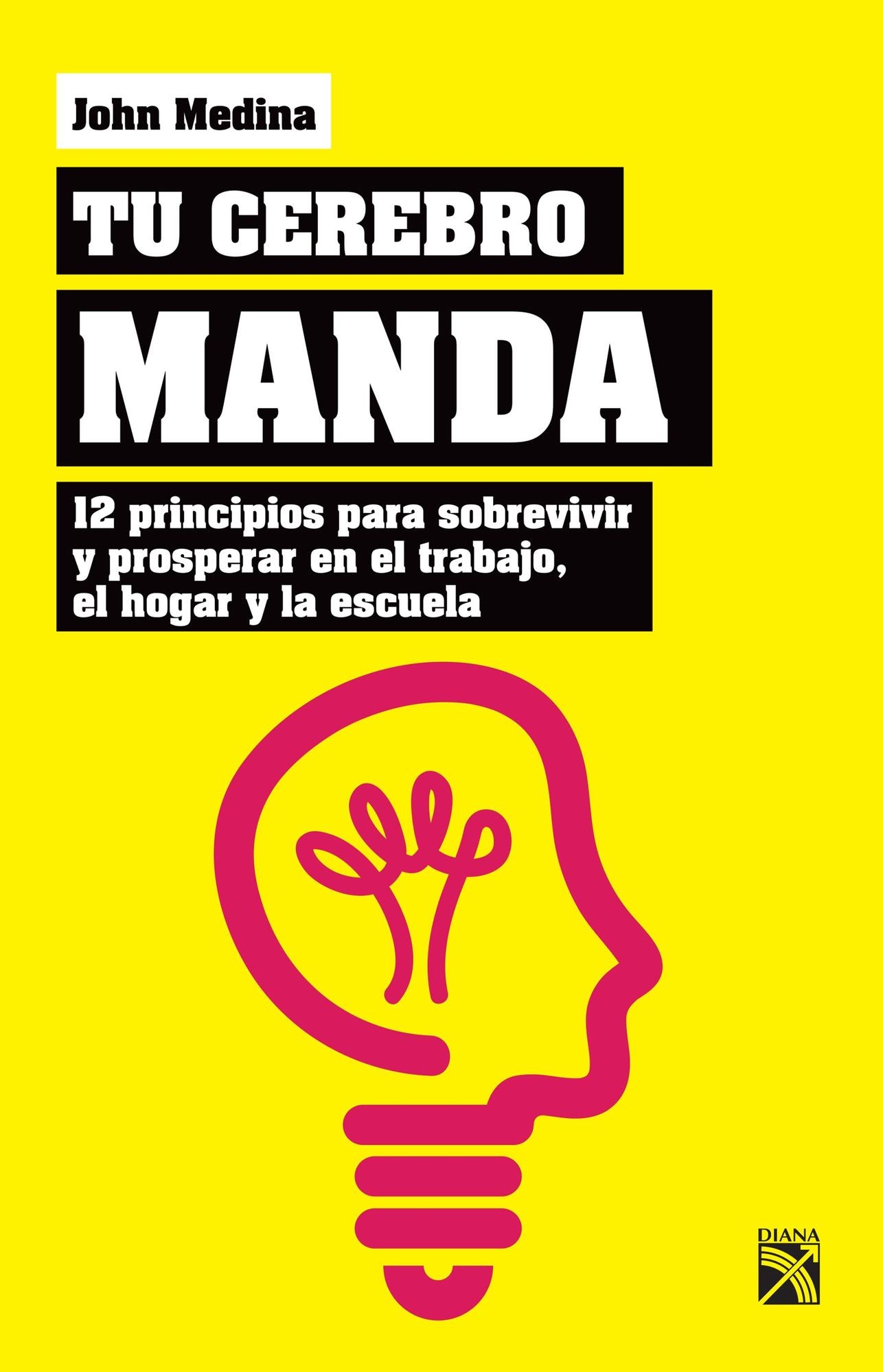 Tu cerebro manda: 12 principios para sobrevivir y prosperar en el trabajo, el hogar y la escuela