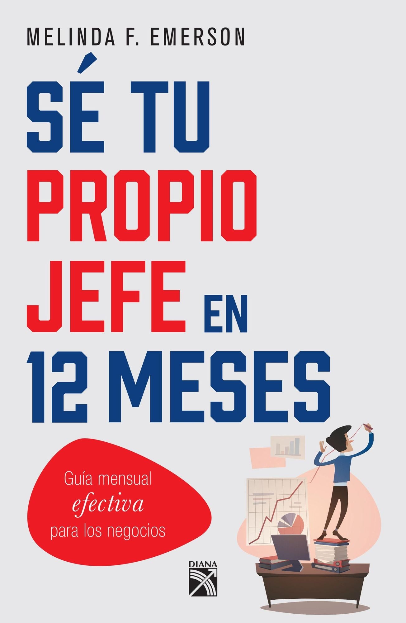 Sé tu propio jefe en 12 meses: Guía mensual efectiva para los negocios