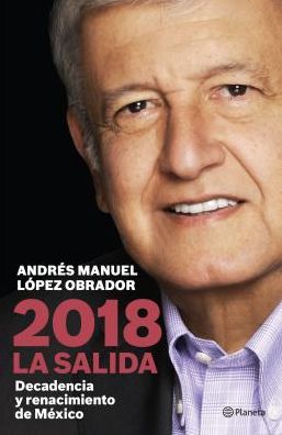 2018 la Salida: Decadencia y Renacimiento de Mexico