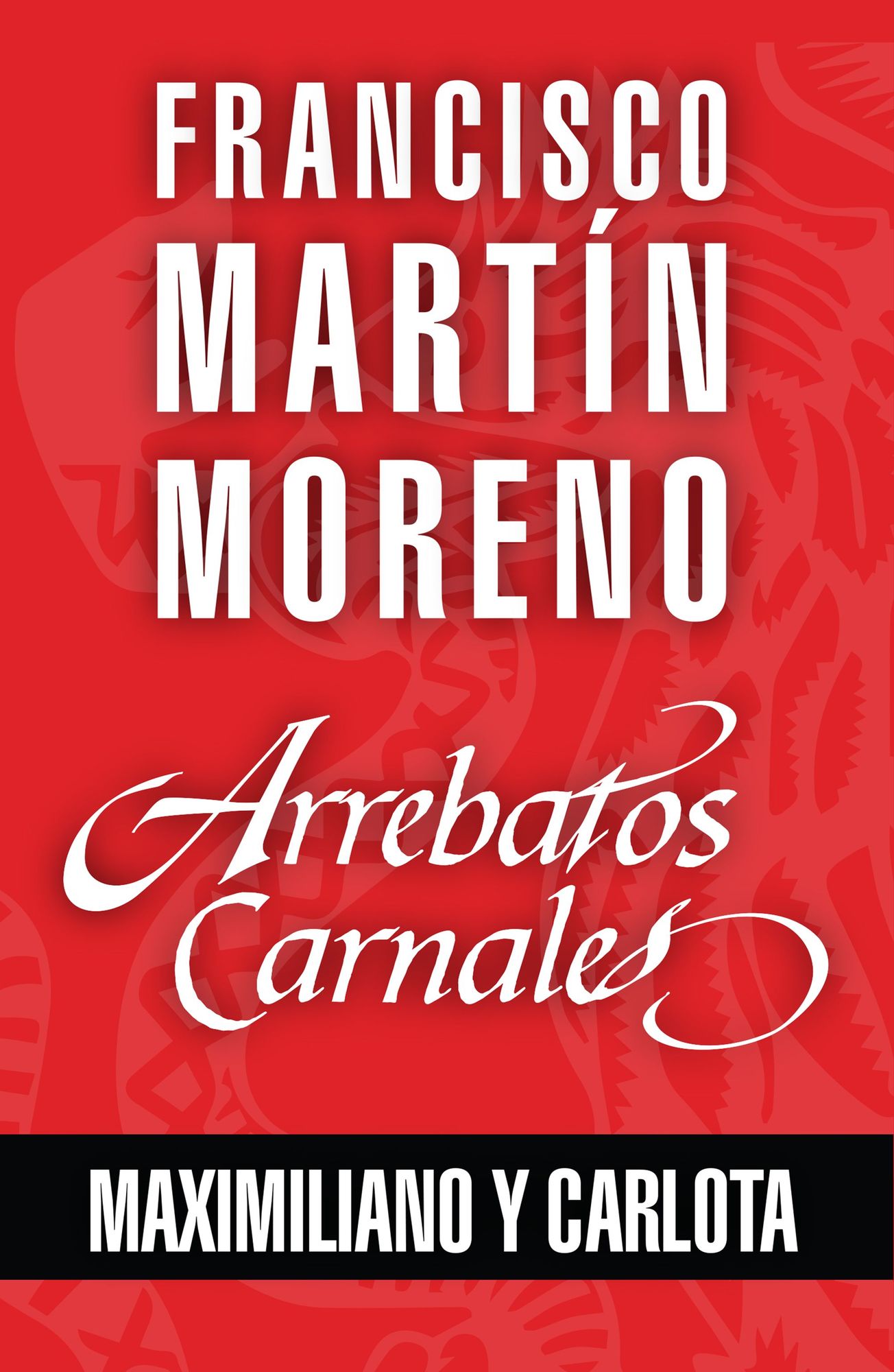 Arrebatos carnales. Maximiliano y Carlota: Las pasiones que consumieron a los protagonistas de la Historia de México