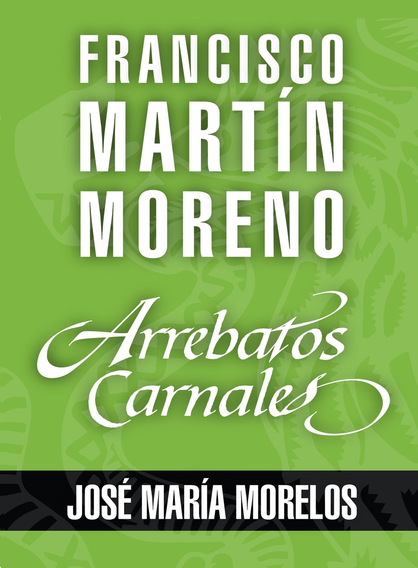 Arrebatos carnales. José María Morelos: Las pasiones que consumieron a los protagonistas de la Historia de México