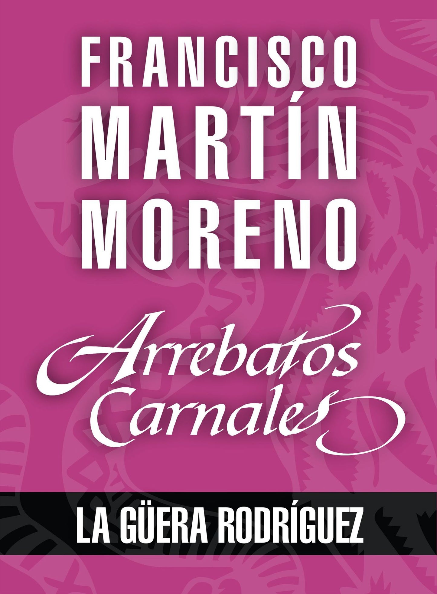 Arrebatos carnales. La Güera Rodríguez: Las pasiones que consumieron a los protagonistas de la Historia de México