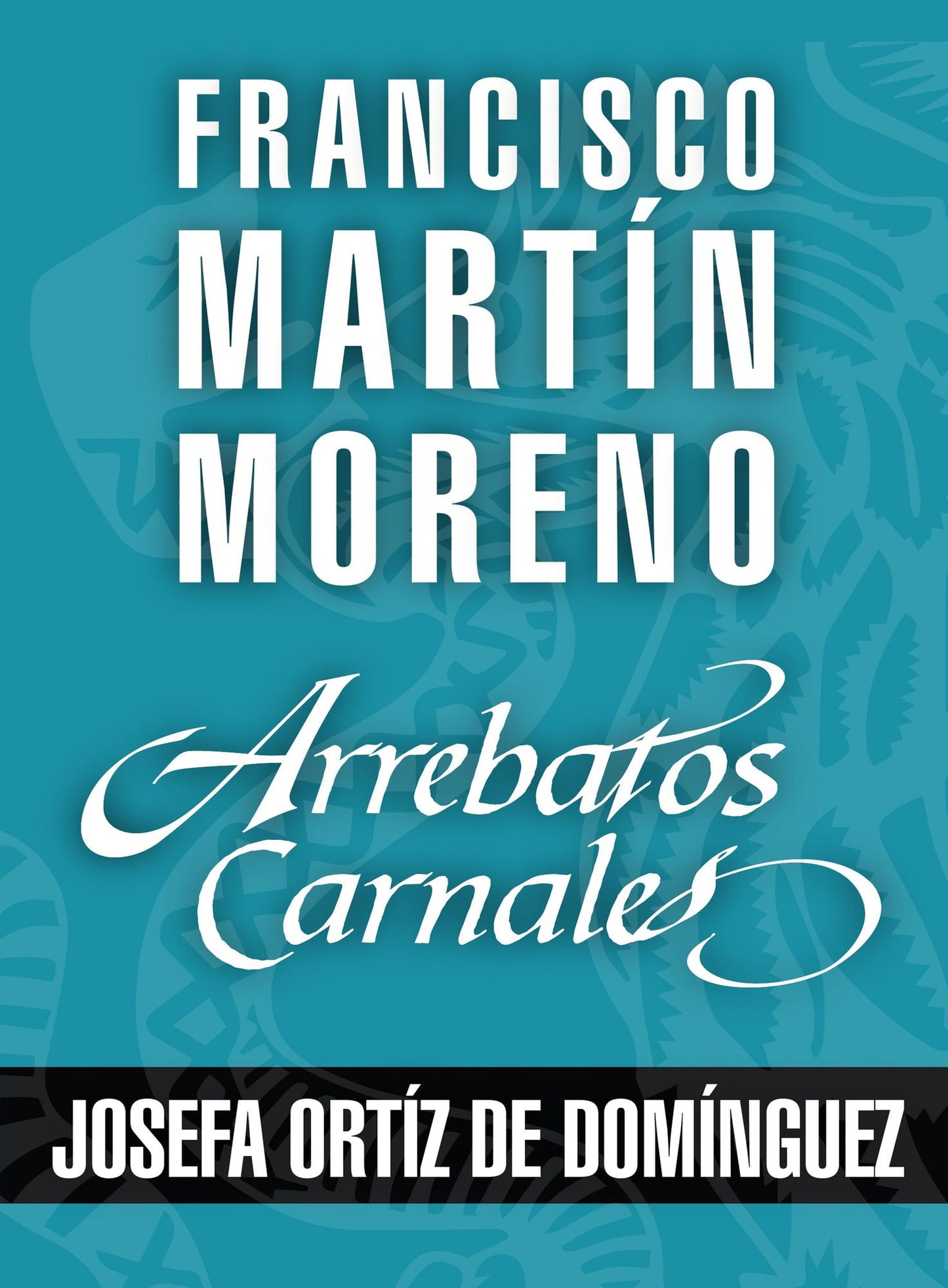 Arrebatos carnales. Josefa Ortíz de Domínguez: Las pasiones que consumieron a los protagonistas de la Historia de México
