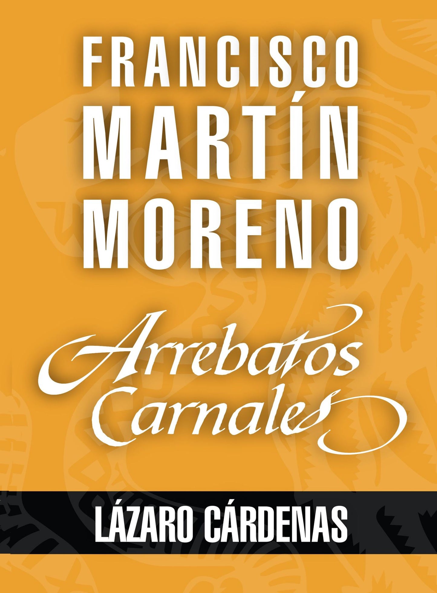 Arrebatos carnales. Lázaro Cárdenas: Las pasiones que consumieron a los protagonistas de la Historia de México