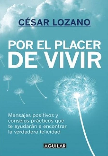 Por el placer de vivir: Mensajes positivos y consejos prácticos que te ayudarán a encontrar la verdadera felicidad