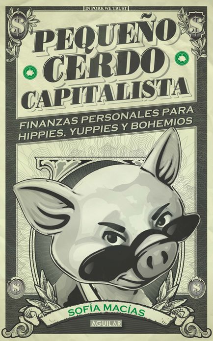Pequeño cerdo capitalista: Finanzas personales para hippies, yuppies y bohemios