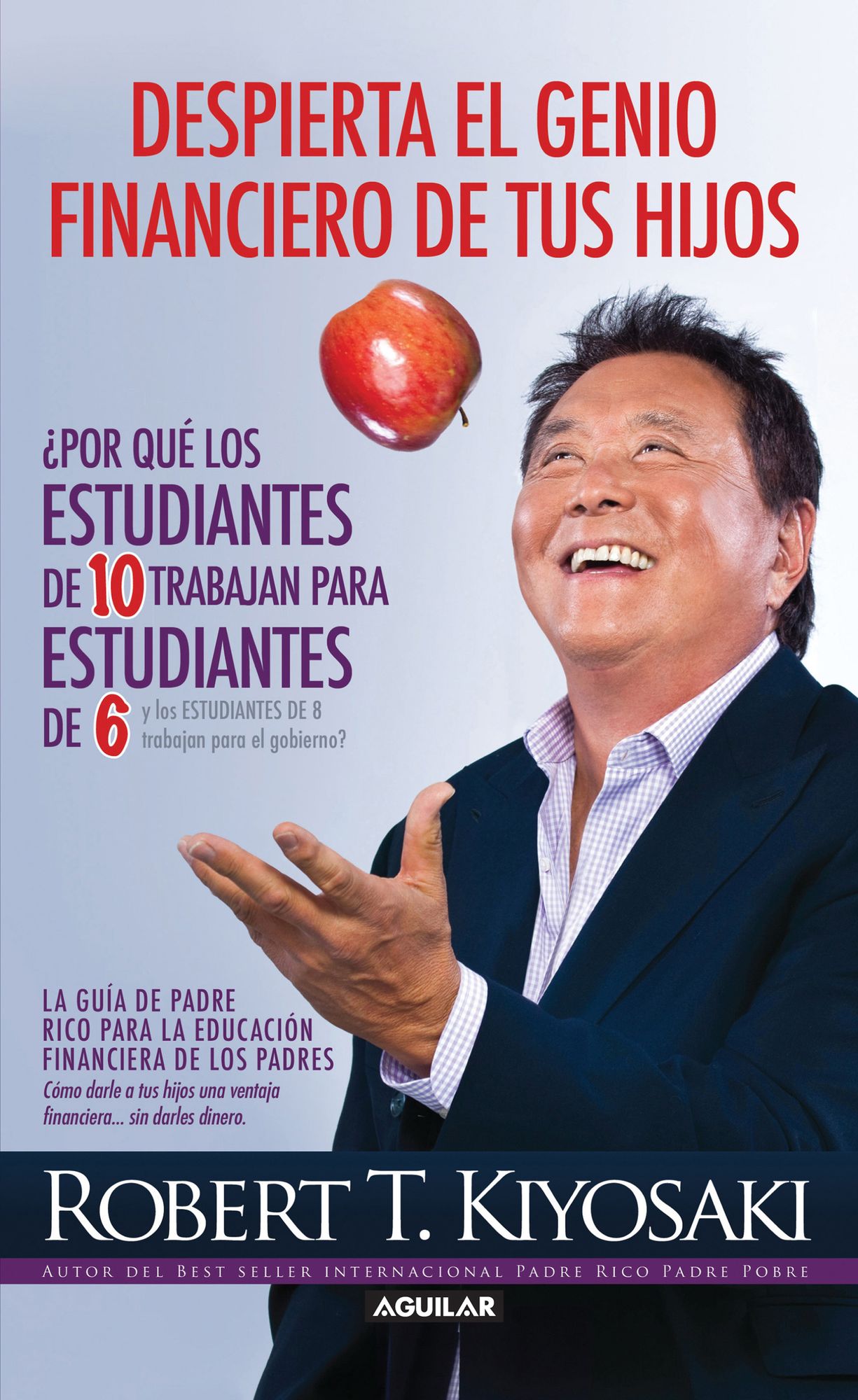 Despierta el genio financiero de tus hijos: ¿Por qué los estudiantes de 10 trabajan para estudiantes de 6 y los estudiantes / Why "A" Students Work for "C" Students and Why "B" Students Work for the Government