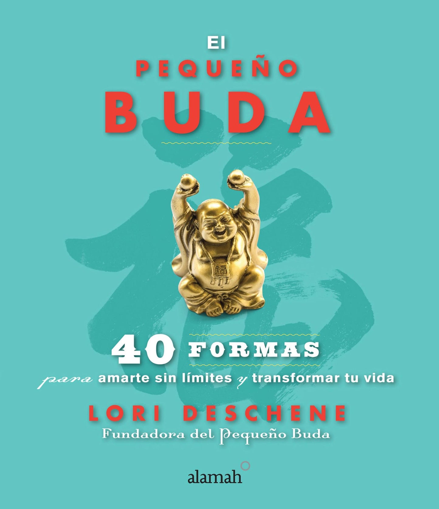 El pequeño buda: 40 formas para amarte sin límites y transformar tu vida