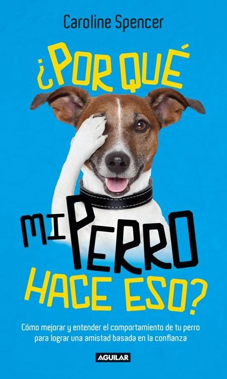 Por que mi perro hace eso? (Why Does My Dog Do That?:Understand and Improve Your Dog's Behaviour and Build a Friendship Based on Trust)