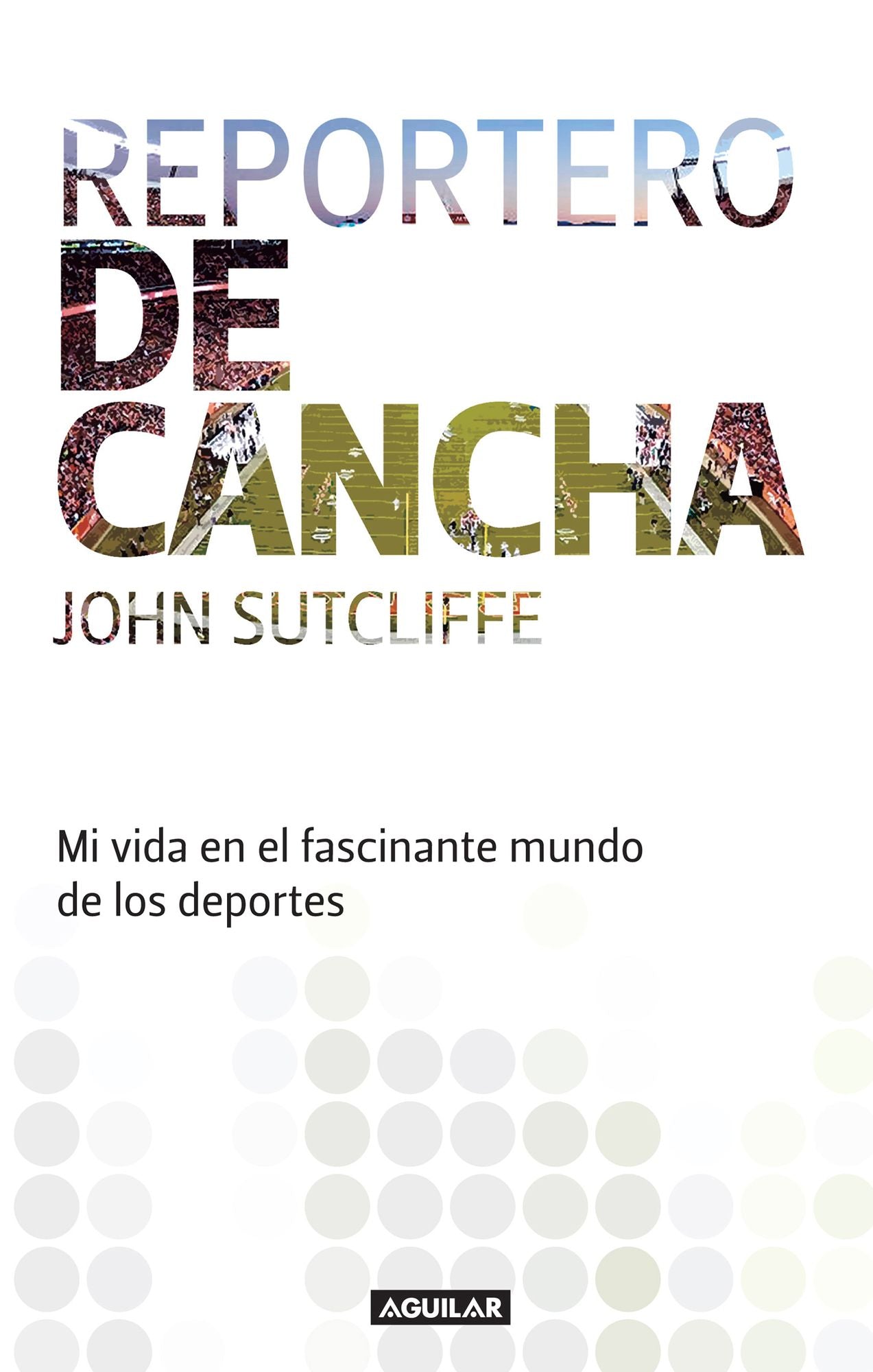 Reportero de cancha: Mi vida en el fascinante mundo de los deportes