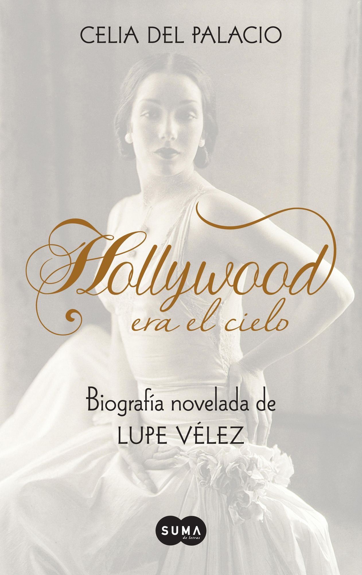 Hollywood era el cielo. Biografía novelada de Lupe Vélez: Biografía novelada de Lupe Vélez