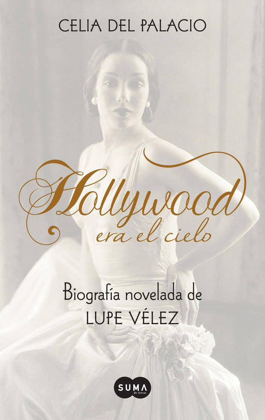Hollywood era el cielo. Biografía novelada de Lupe Vélez: Biografía novelada de Lupe Vélez