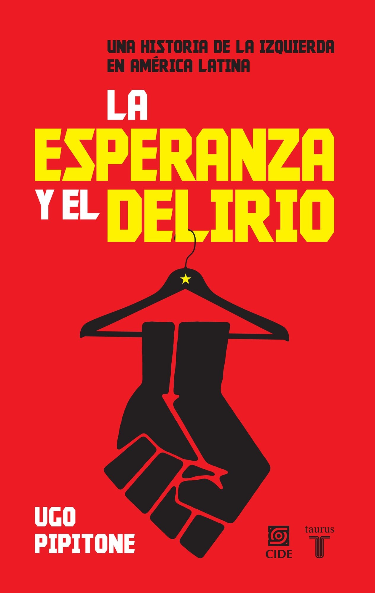 La esperanza y el delirio: Una historia de la izquierda en América Latina