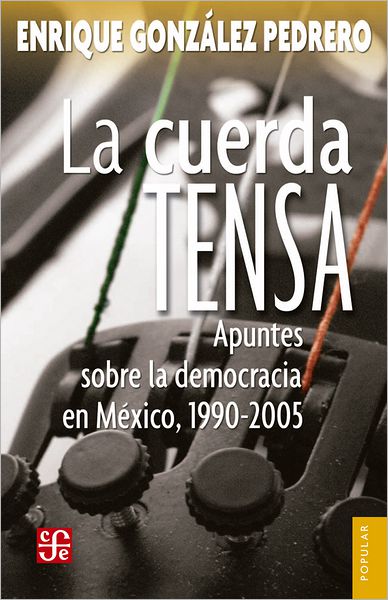 La cuerda tensa: Apuntes sobre la democracia en México, 1990-2005