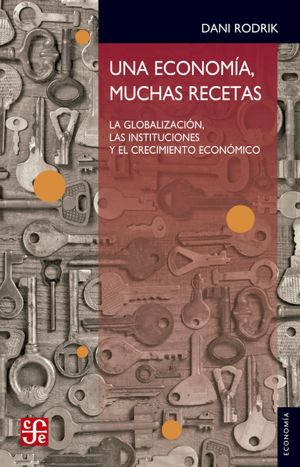 Una economía, muchas recetas: La globalización, las instituciones y el crecimiento económico