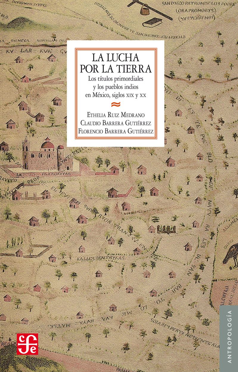 La lucha por la tierra: Los titulos primordiales y los pueblos indios en México, siglos XIX y XX