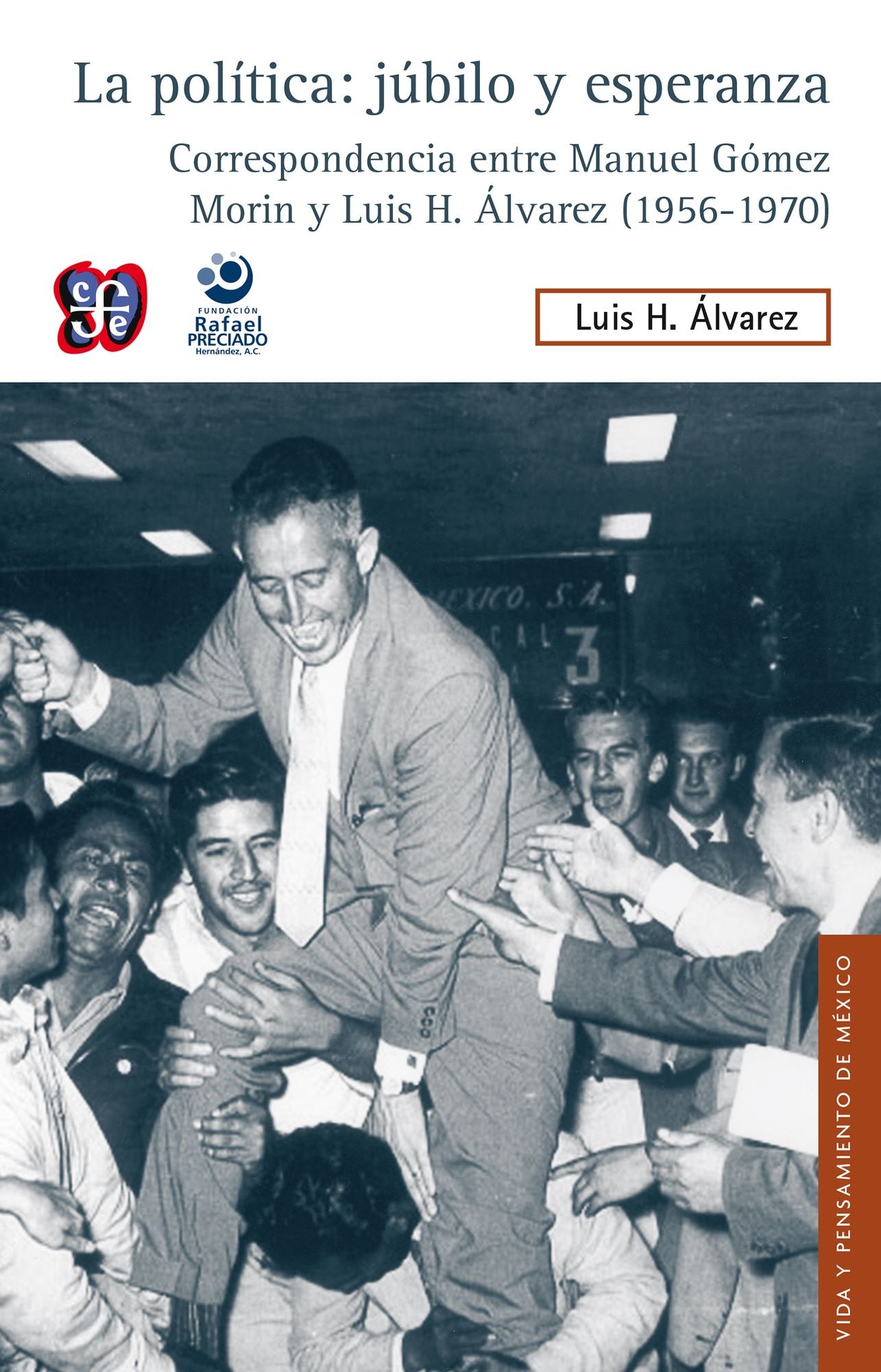 La política: júbilo y esperanza: Correspondencia entre Manuel Gómez Morin y Luis H. Álvarez, 1956-1970
