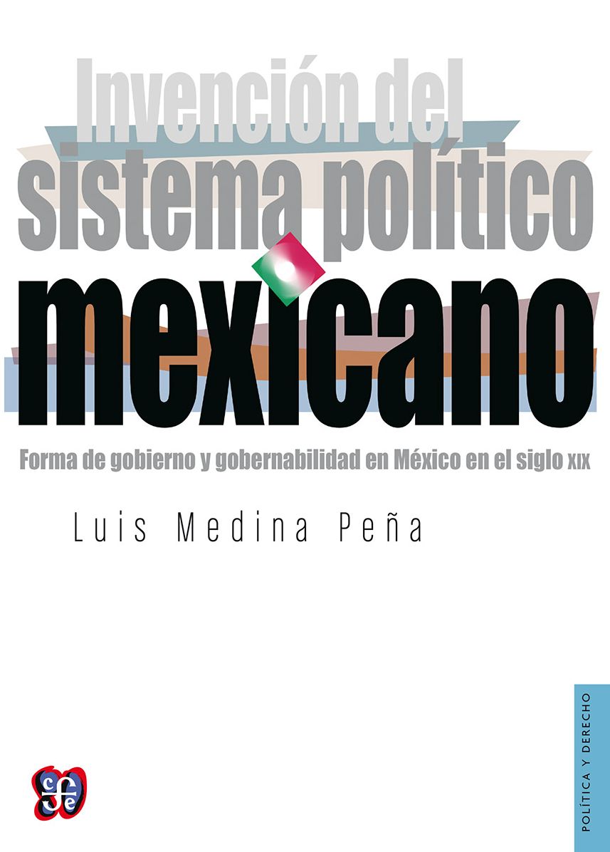 Invención del sistema político mexicano: Forma de gobierno y gobernabilidad en México en el siglo XIX