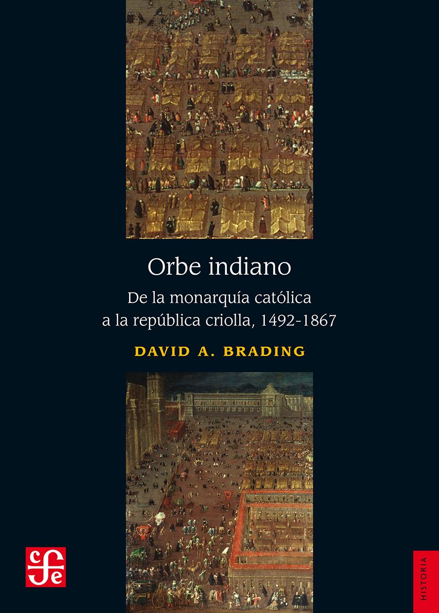 Orbe indiano: De la monarquía católica a la república criolla, 1492-1867