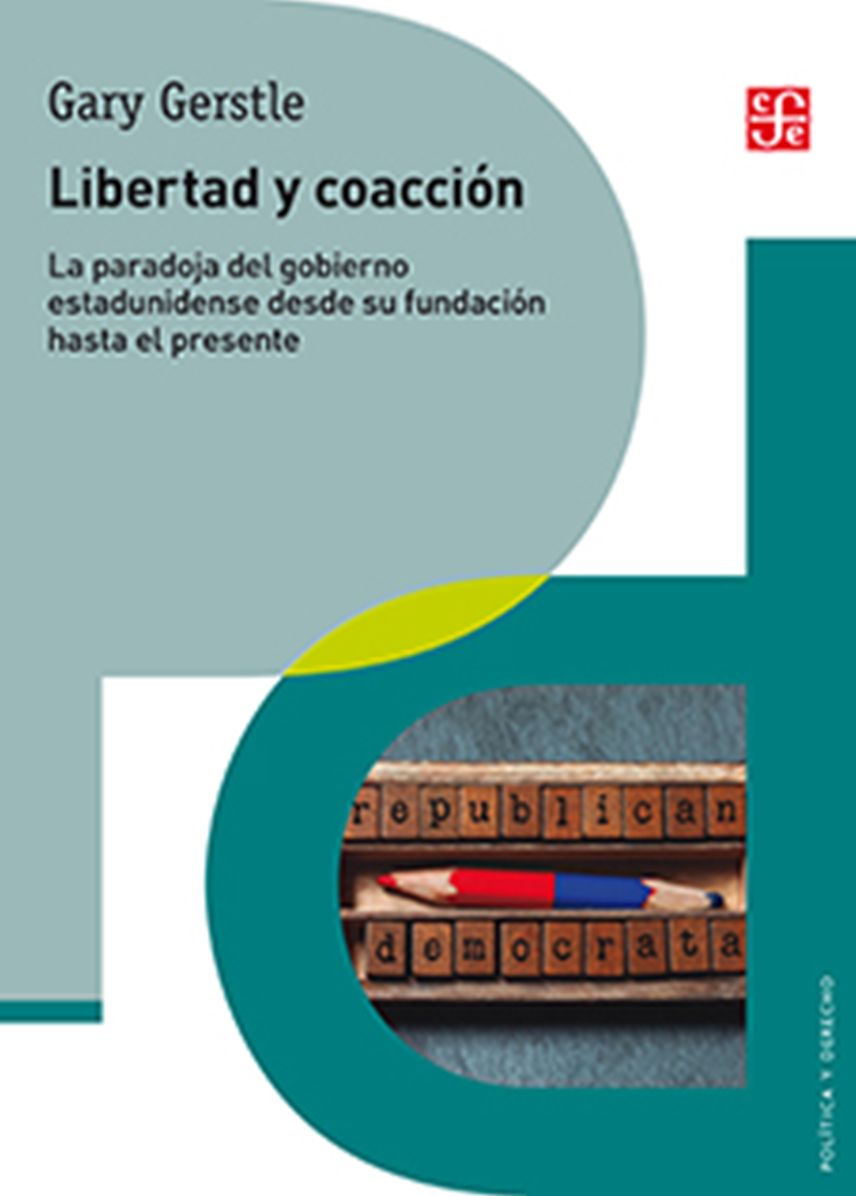 Libertad y coaccion: La paradoja del gobierno estadunidense desde su fundacion hasta el presente