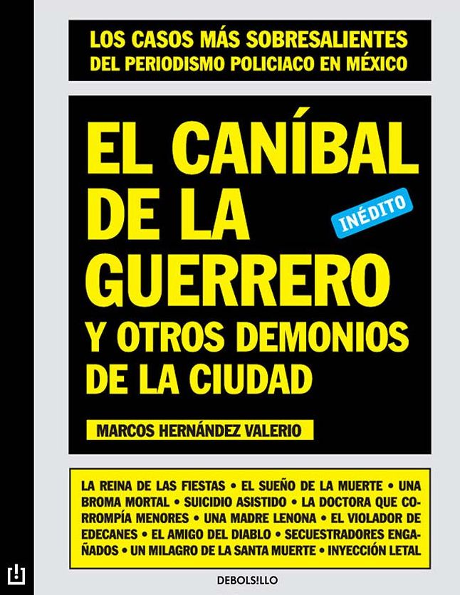 El caníbal de la guerrero y otros demonios de la ciudad: Los casos más sobresalientes del periodismo policiaco en México