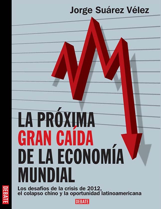 Próxima gran caída de la economía mundial: Los desafíos de la crisis de 2012, el colapso chino y la oportunidad latinoameri