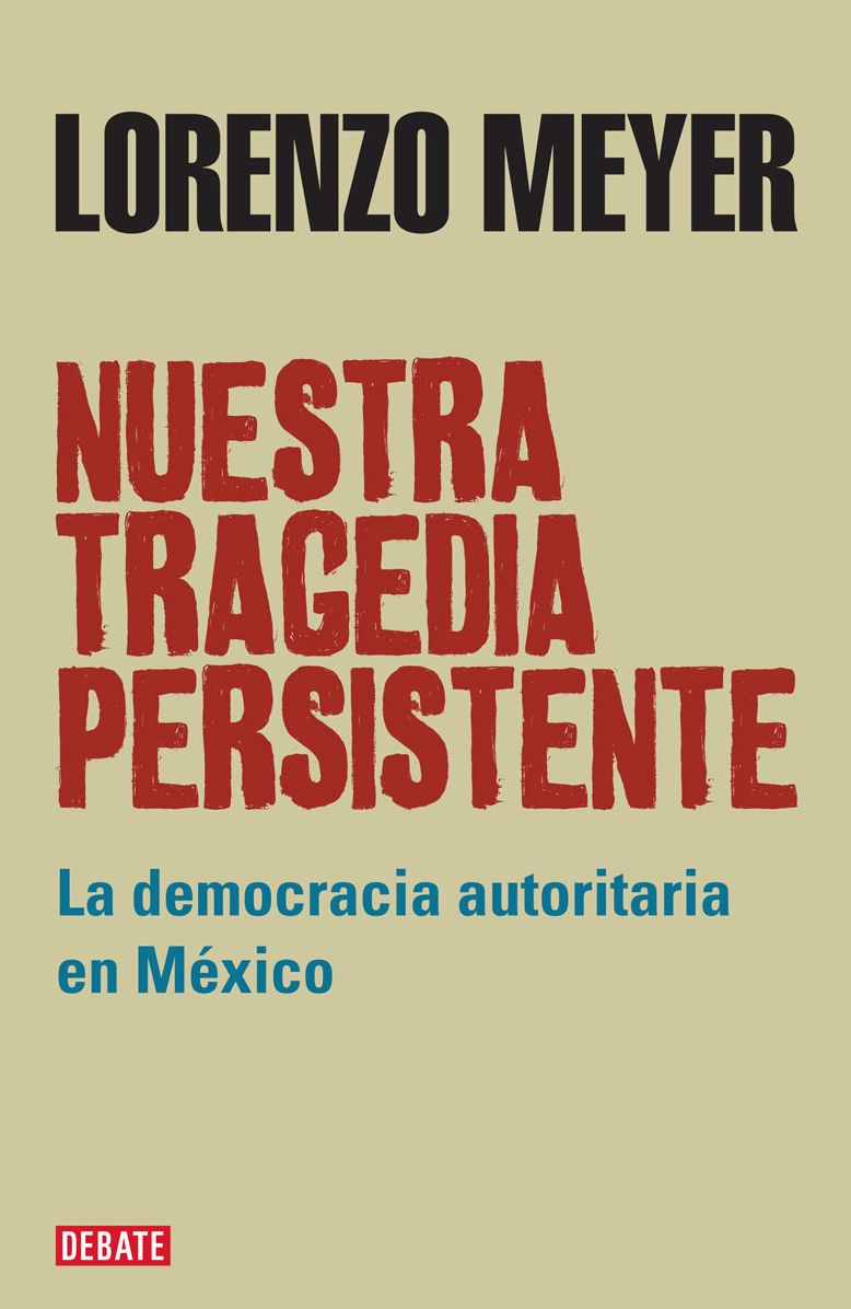 Nuestra tragedia persistente: La democracia autoritaria en México