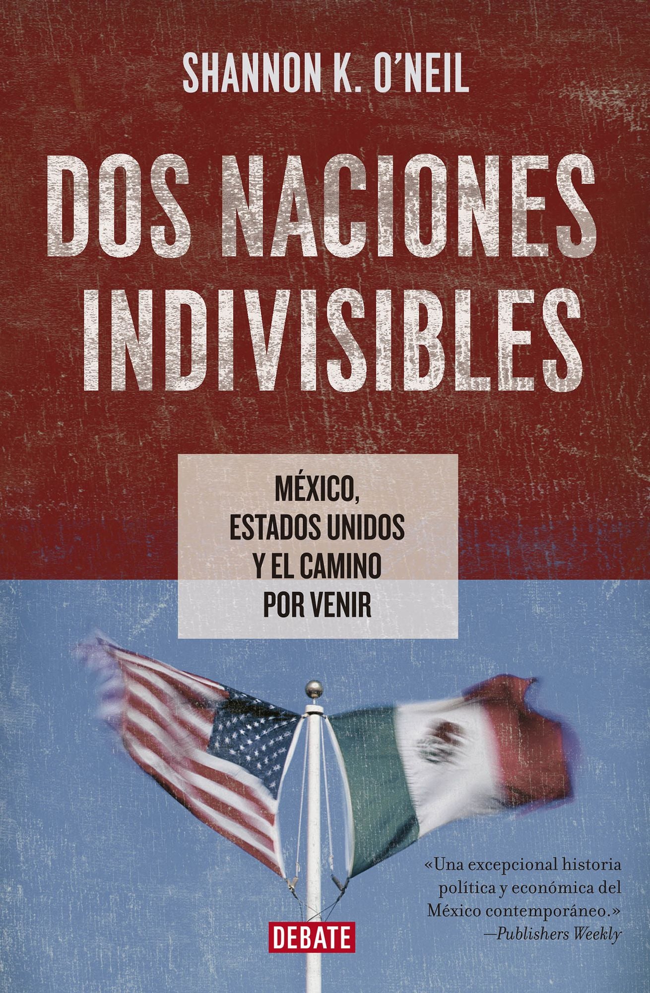 Dos naciones indivisibles: México, Estados Unidos y el camino por venir