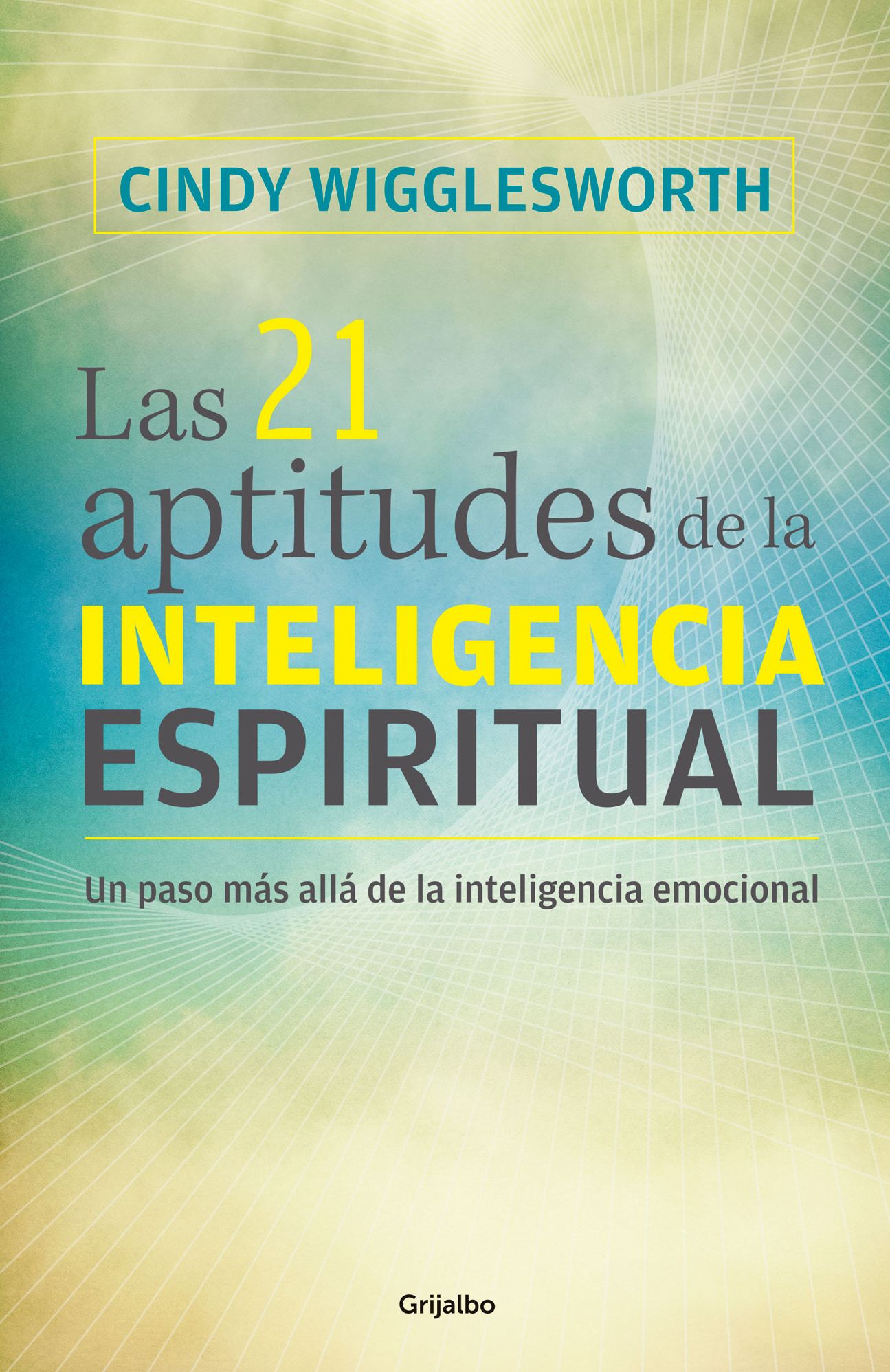 Las 21 aptitudes de la inteligencia espiritual: Un paso más allá de la inteligencia emocional
