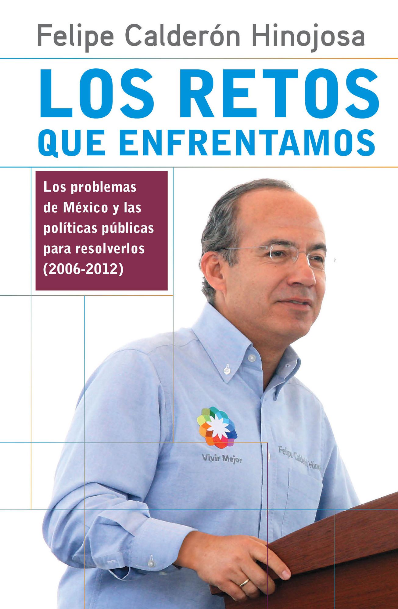 Los retos que enfrentamos: Los problemas de México y las políticas públicas para resolverlos (2006-2012)