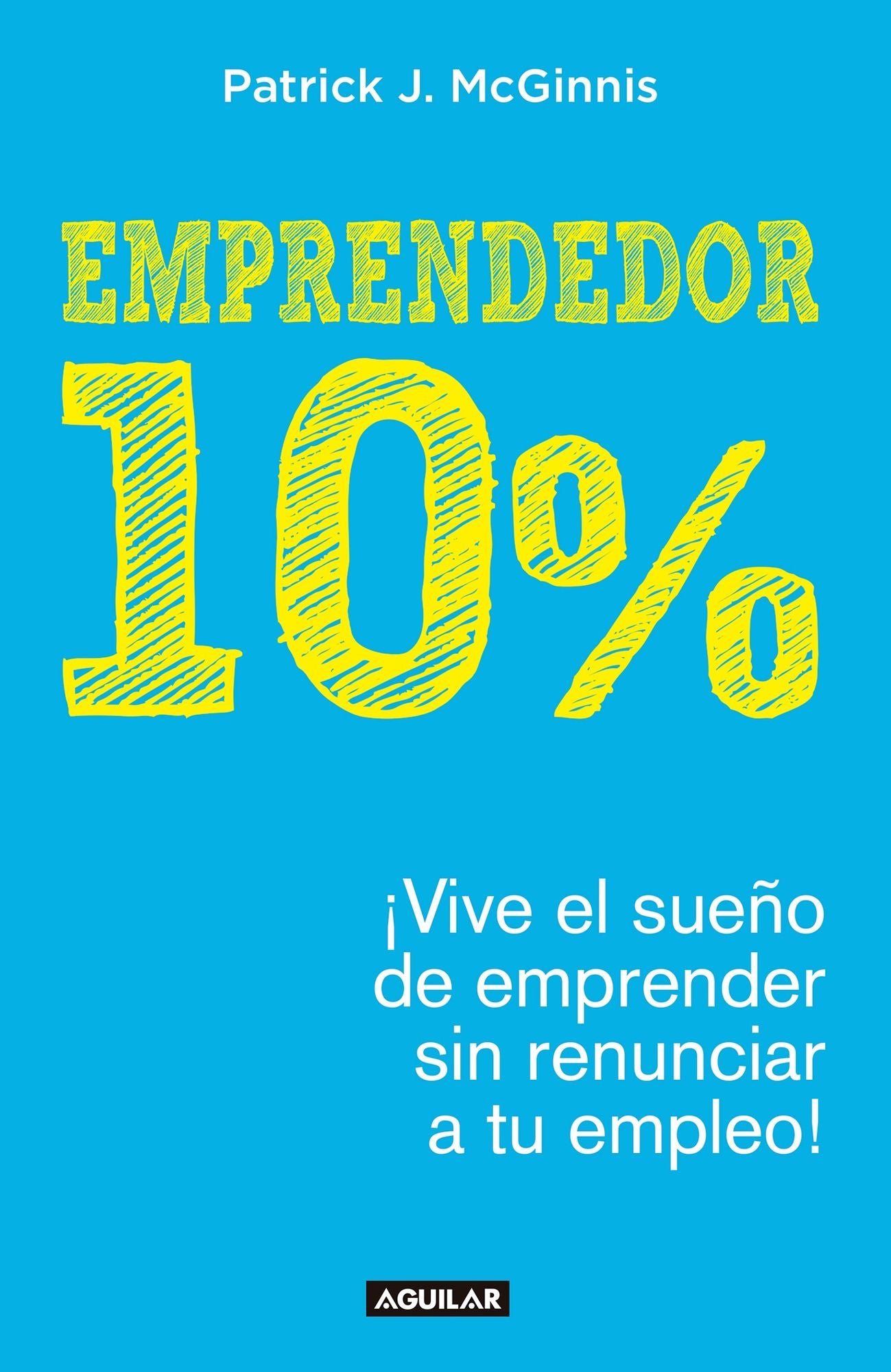 Emprendedor 10% - Vive el sueno de emprender sin renunciar a tu empleo! / The 10% Entrepreneur: Live Your Startup Dream Without Quitting Your Day Job