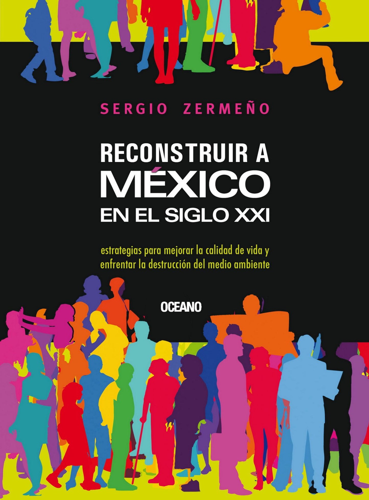 Reconstruir a México en el siglo XXI : Estrategias para mejorar la calidad de vida y enfrentar la destrucción del medio ambiente