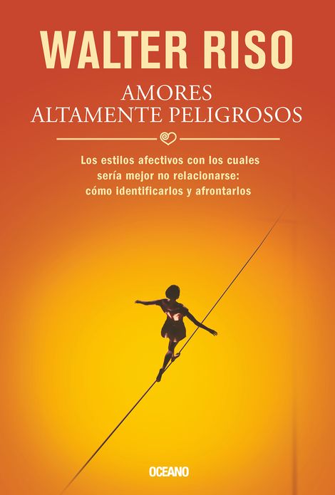 Amores altamente peligrosos: Los estilos afectivos con los cuales seria mejor no relacionarse: como identificarlos y afrontarlos