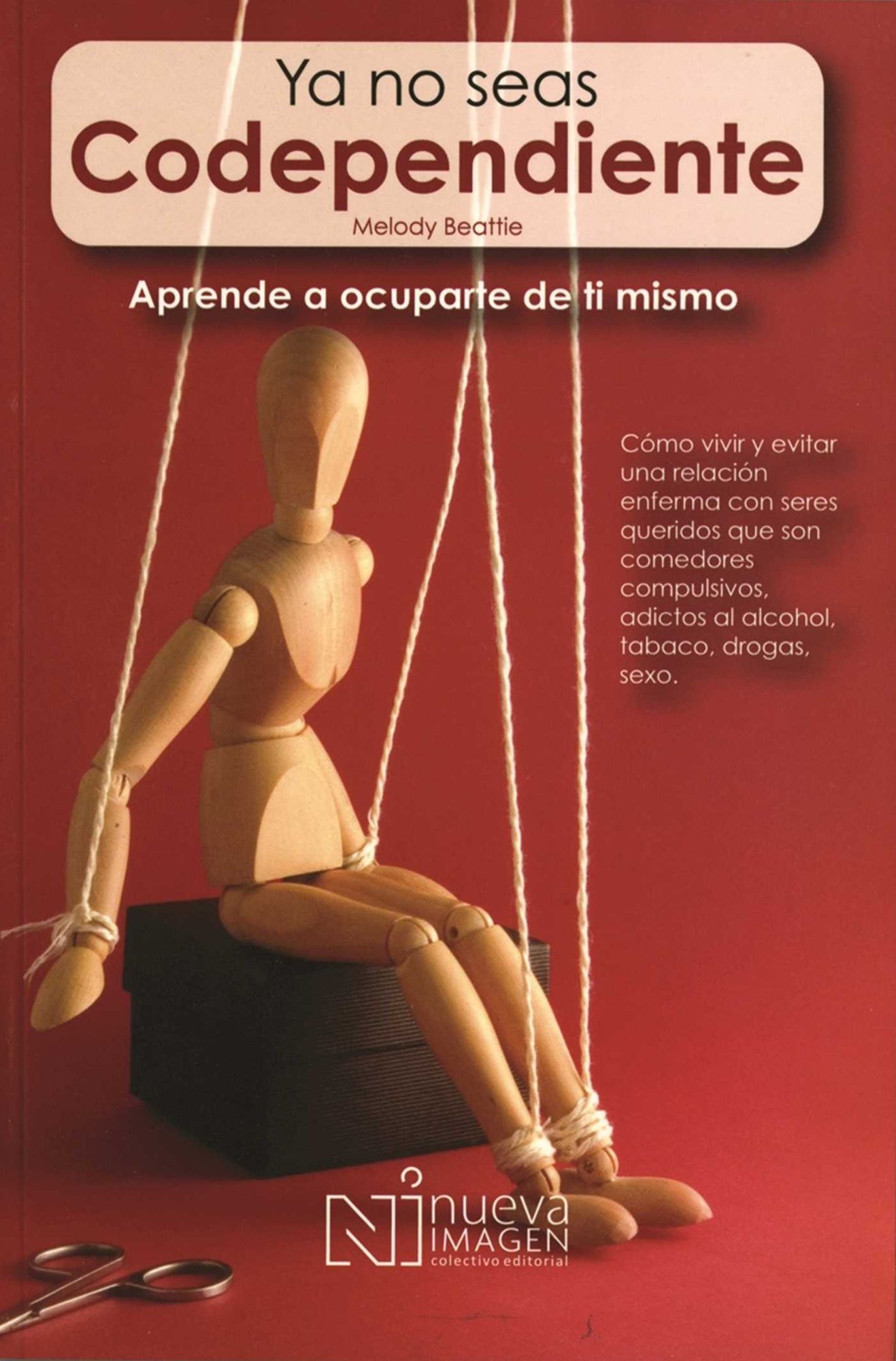 Ya No Seas Codependiente: Como Vivir y Evitar una relacion enferma con seres queridos que son comedores compulsivos, adictos al alcohol, tobaco, drogas, sexo