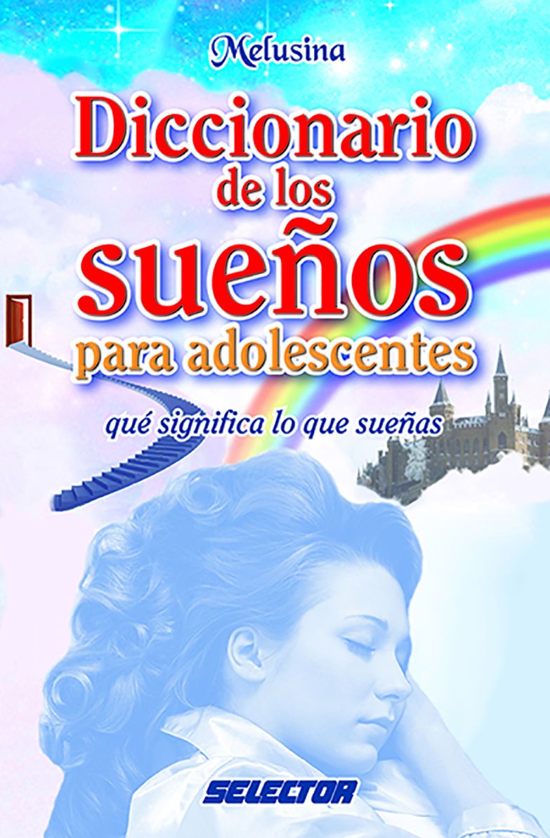 Diccionario de los suenos para adolescentes / Dictionary of Dreams for Teens : Que significa lo que suenas / Meanings of What You Dream