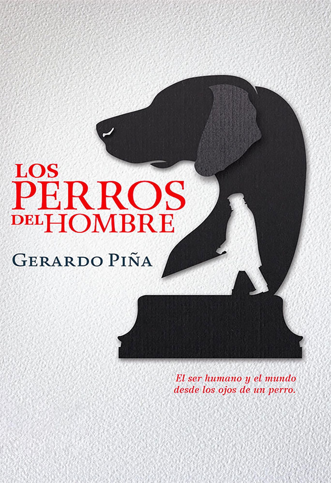 Los perros del hombre: El ser humano y el mundo desde los ojos de un perro