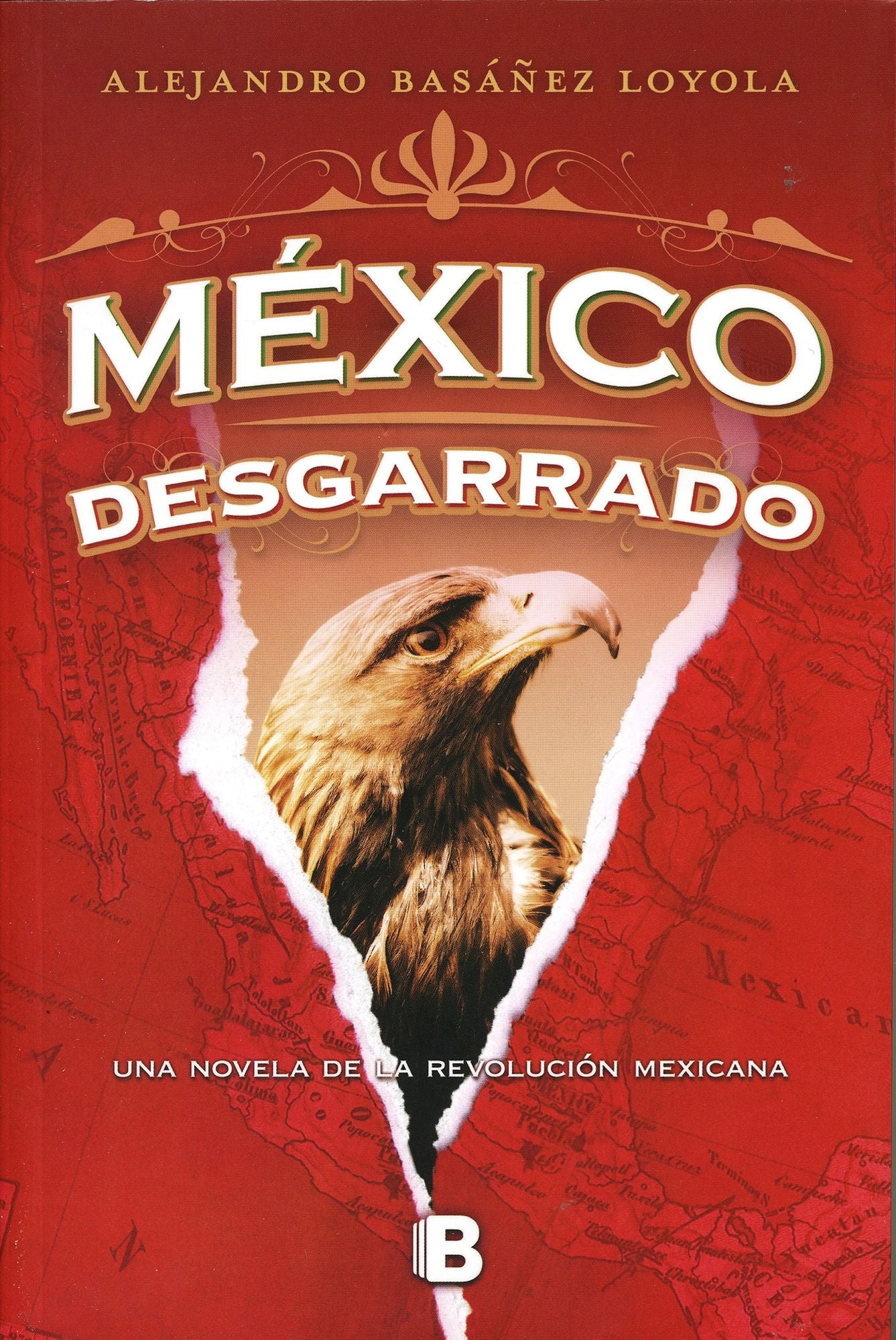 México desgarrado: Una novela de la Revolución Mexicana