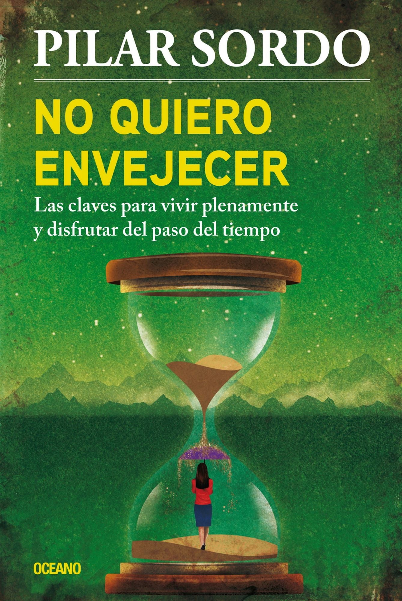 No quiero envejecer. Las claves para vivir plenamente y disfrutar el paso del tiempo