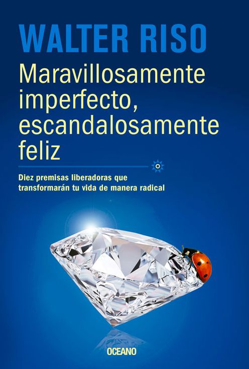 Maravillosamente imperfecto, escandalosamente feliz: Diez premisas liberadoras que transformaran tu vida de manera radical