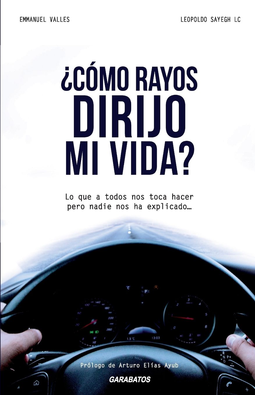 Cómo rayos dirijo mi vida?: Lo que a todos nos toca hacer pero nadie nos ha explicado