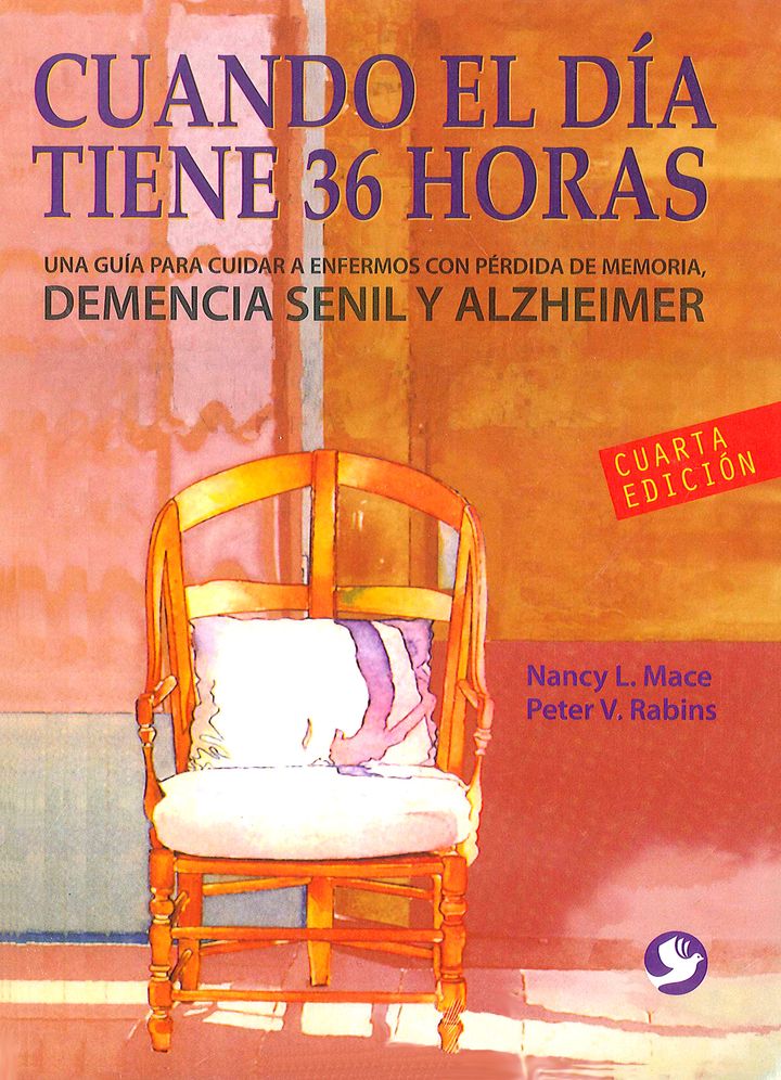 Cuando el dia tiene 36 horas: Una guia para cuidar a enfermos con perdida de memoria