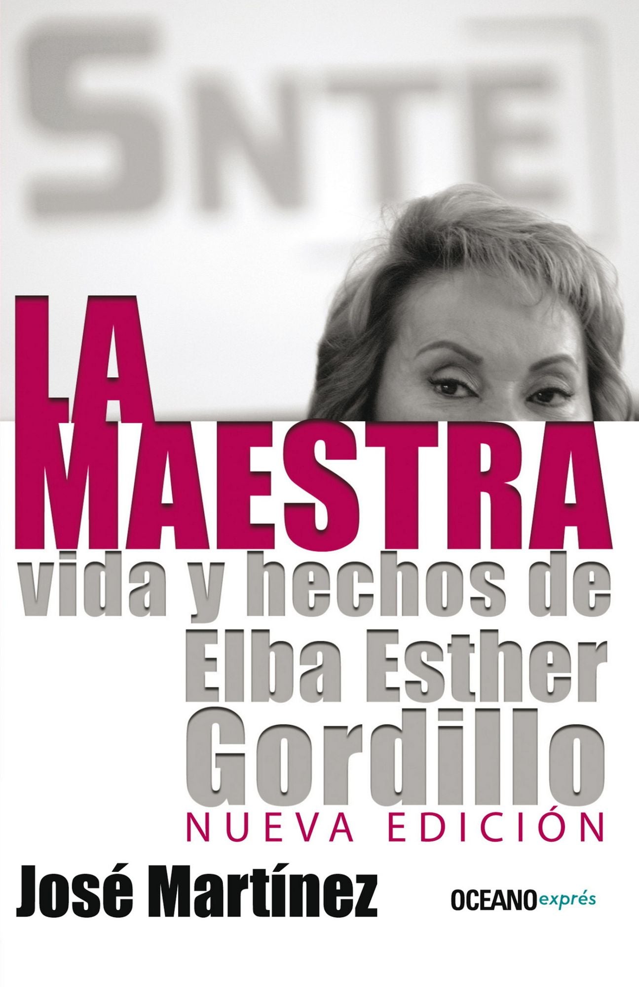 La maestra: Vida y hechos de Elba Esther Gordillo: Nueva edición